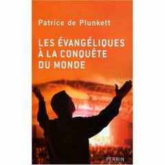 Les évangéliques à la conquête du monde - Patrice de Plunkett